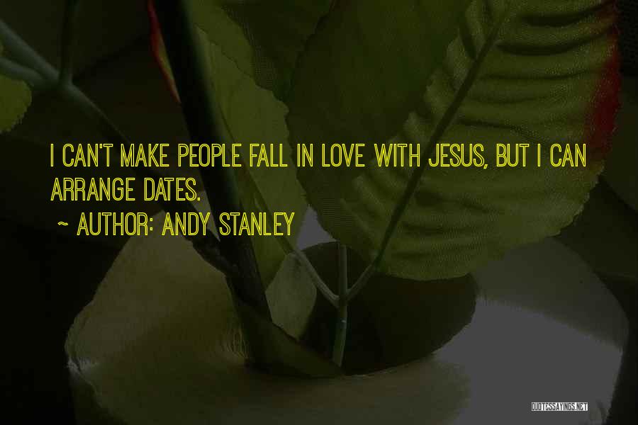 Andy Stanley Quotes: I Can't Make People Fall In Love With Jesus, But I Can Arrange Dates.