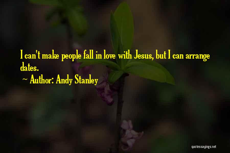 Andy Stanley Quotes: I Can't Make People Fall In Love With Jesus, But I Can Arrange Dates.