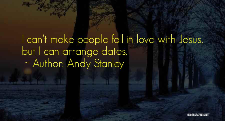 Andy Stanley Quotes: I Can't Make People Fall In Love With Jesus, But I Can Arrange Dates.