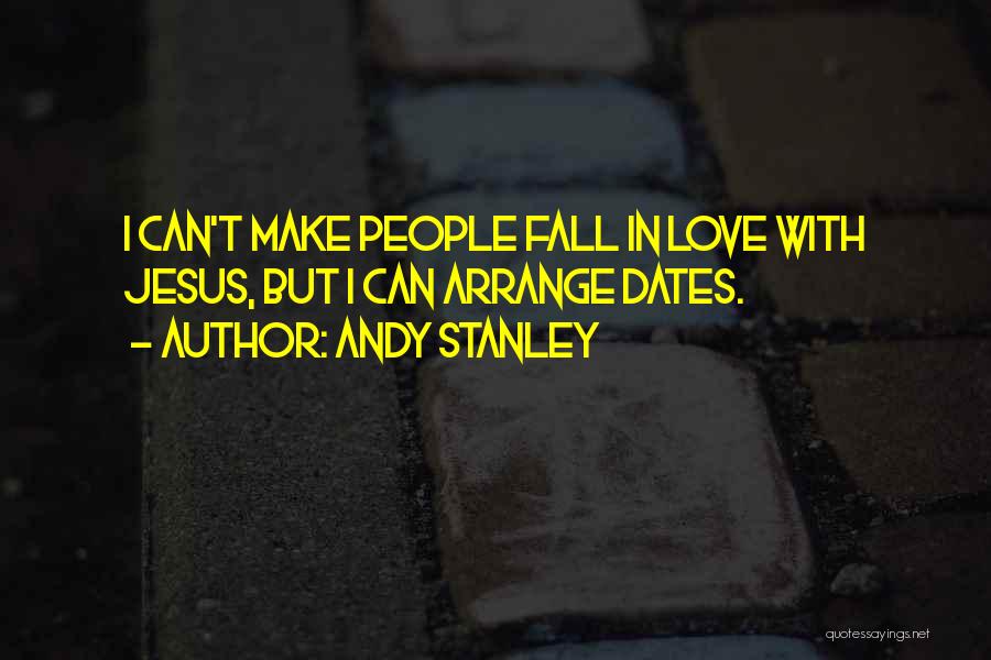 Andy Stanley Quotes: I Can't Make People Fall In Love With Jesus, But I Can Arrange Dates.