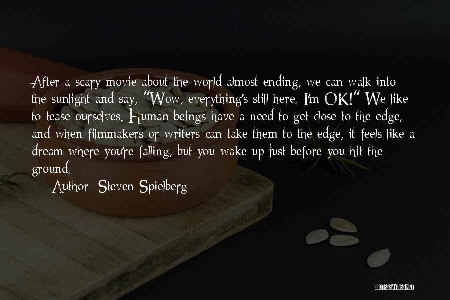 Steven Spielberg Quotes: After A Scary Movie About The World Almost Ending, We Can Walk Into The Sunlight And Say, Wow, Everything's Still