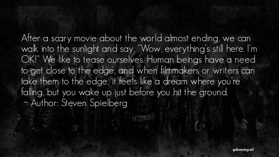 Steven Spielberg Quotes: After A Scary Movie About The World Almost Ending, We Can Walk Into The Sunlight And Say, Wow, Everything's Still