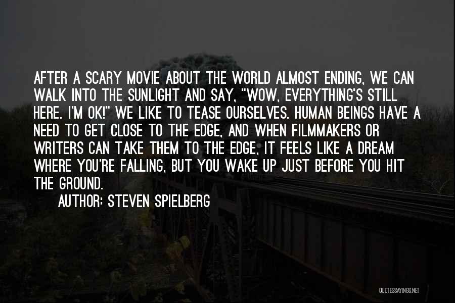 Steven Spielberg Quotes: After A Scary Movie About The World Almost Ending, We Can Walk Into The Sunlight And Say, Wow, Everything's Still
