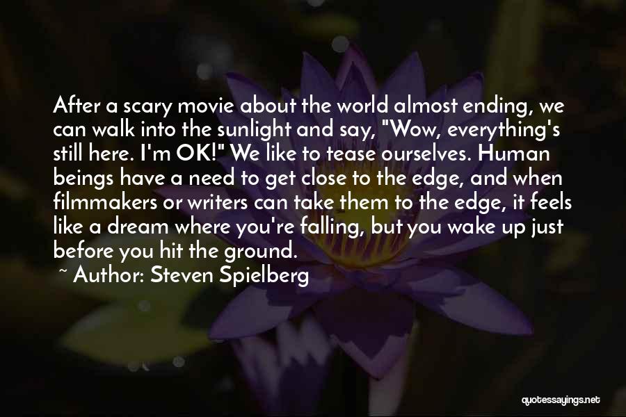 Steven Spielberg Quotes: After A Scary Movie About The World Almost Ending, We Can Walk Into The Sunlight And Say, Wow, Everything's Still