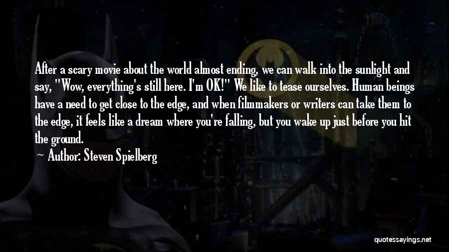 Steven Spielberg Quotes: After A Scary Movie About The World Almost Ending, We Can Walk Into The Sunlight And Say, Wow, Everything's Still