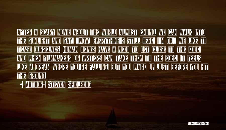 Steven Spielberg Quotes: After A Scary Movie About The World Almost Ending, We Can Walk Into The Sunlight And Say, Wow, Everything's Still