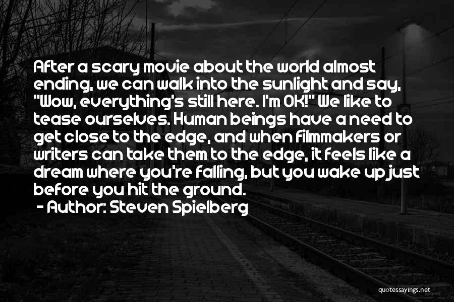 Steven Spielberg Quotes: After A Scary Movie About The World Almost Ending, We Can Walk Into The Sunlight And Say, Wow, Everything's Still