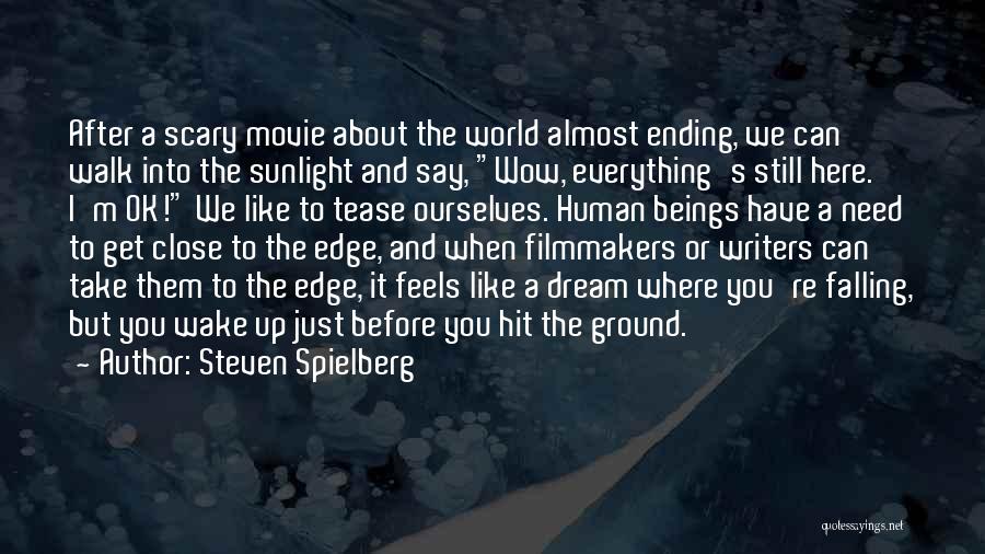 Steven Spielberg Quotes: After A Scary Movie About The World Almost Ending, We Can Walk Into The Sunlight And Say, Wow, Everything's Still