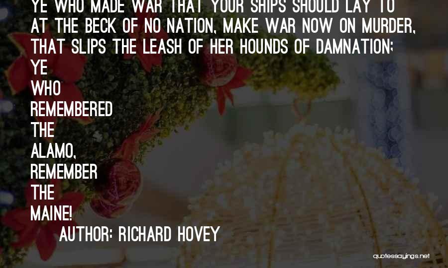 Richard Hovey Quotes: Ye Who Made War That Your Ships Should Lay To At The Beck Of No Nation, Make War Now On