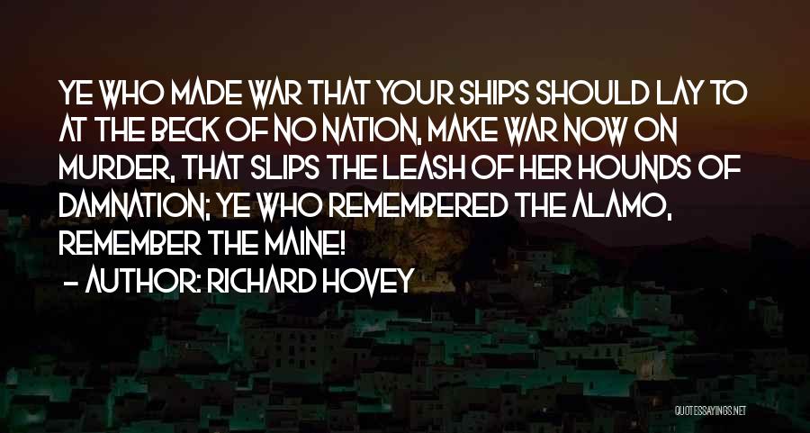 Richard Hovey Quotes: Ye Who Made War That Your Ships Should Lay To At The Beck Of No Nation, Make War Now On