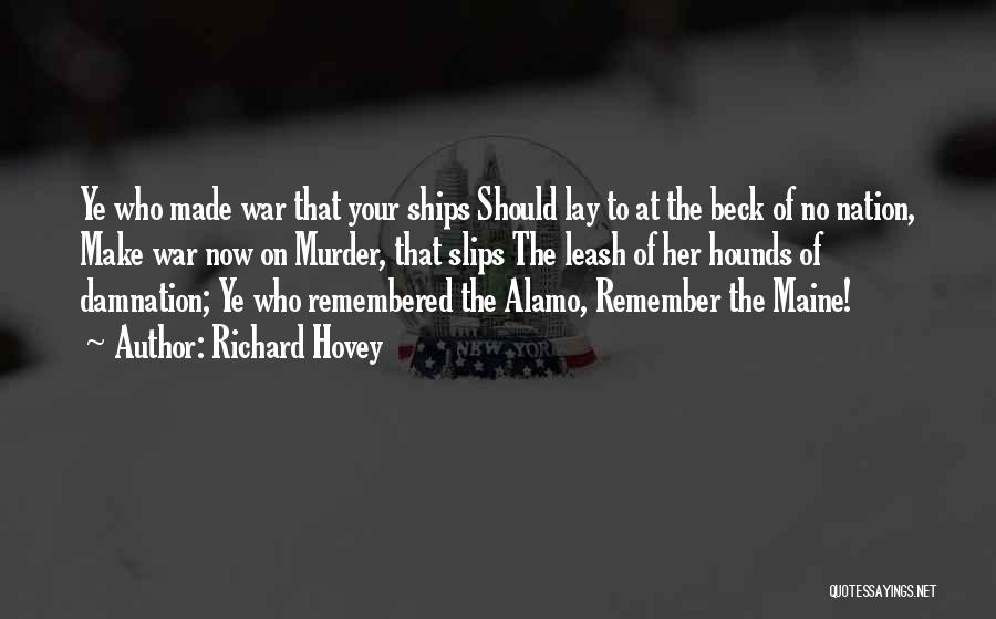 Richard Hovey Quotes: Ye Who Made War That Your Ships Should Lay To At The Beck Of No Nation, Make War Now On