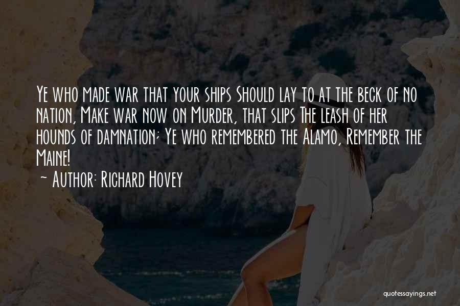 Richard Hovey Quotes: Ye Who Made War That Your Ships Should Lay To At The Beck Of No Nation, Make War Now On