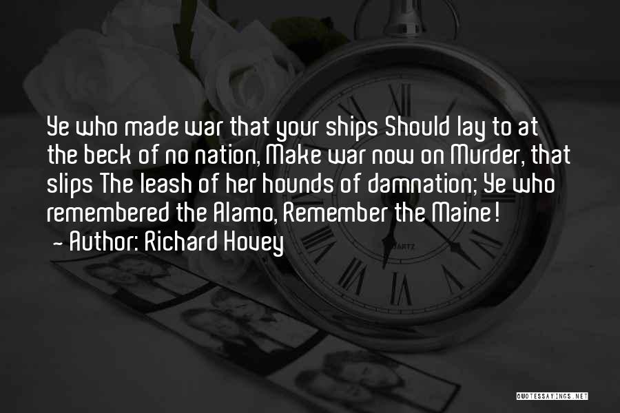Richard Hovey Quotes: Ye Who Made War That Your Ships Should Lay To At The Beck Of No Nation, Make War Now On