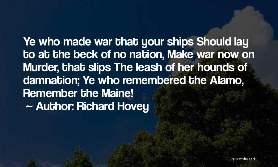 Richard Hovey Quotes: Ye Who Made War That Your Ships Should Lay To At The Beck Of No Nation, Make War Now On