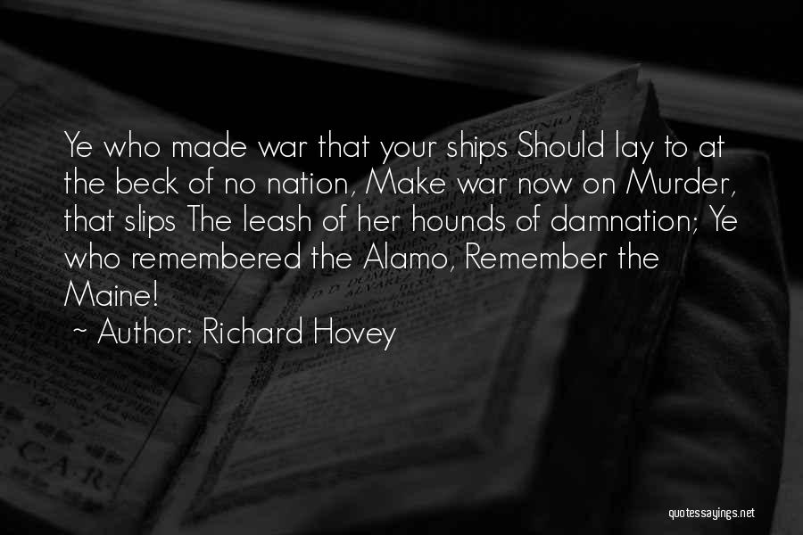Richard Hovey Quotes: Ye Who Made War That Your Ships Should Lay To At The Beck Of No Nation, Make War Now On