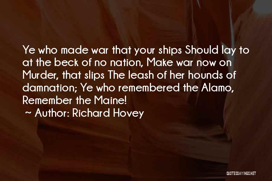 Richard Hovey Quotes: Ye Who Made War That Your Ships Should Lay To At The Beck Of No Nation, Make War Now On