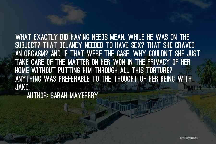 Sarah Mayberry Quotes: What Exactly Did Having Needs Mean, While He Was On The Subject? That Delaney Needed To Have Sex? That She