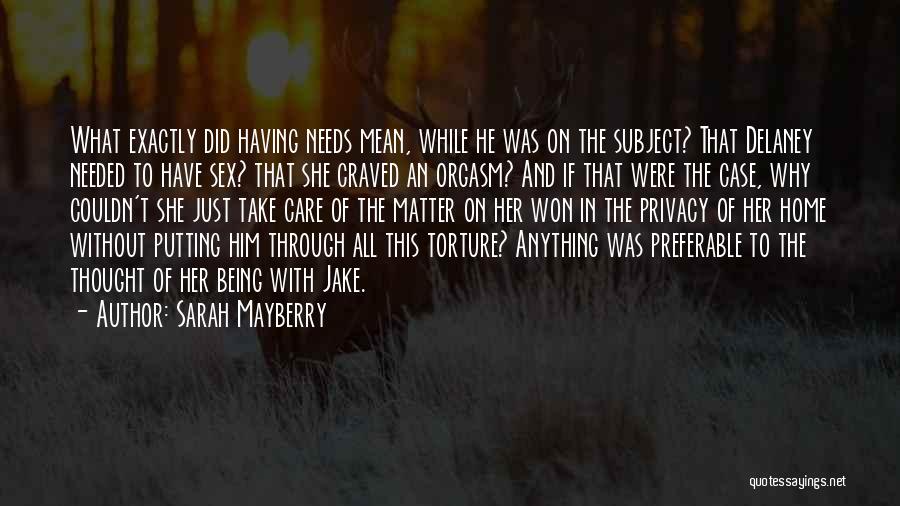 Sarah Mayberry Quotes: What Exactly Did Having Needs Mean, While He Was On The Subject? That Delaney Needed To Have Sex? That She