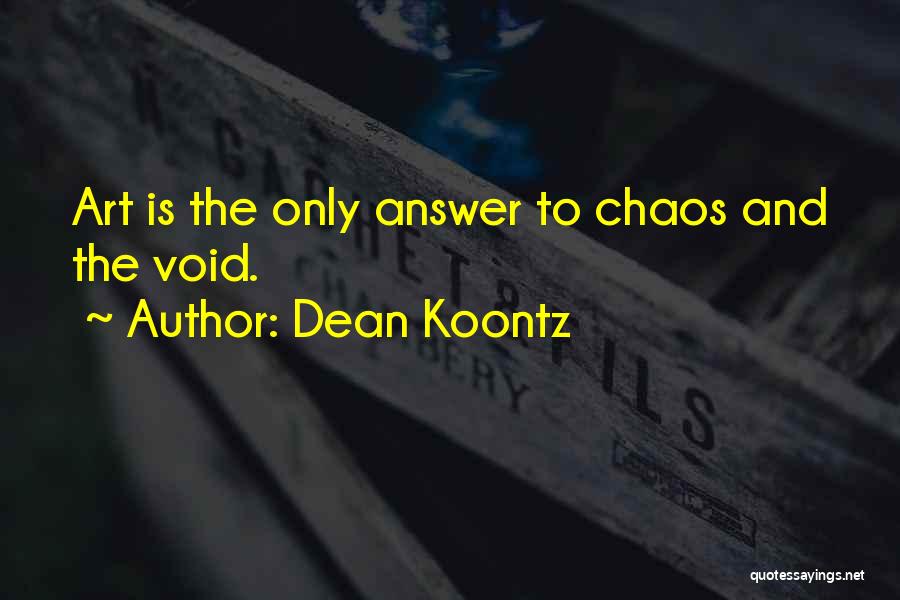 Dean Koontz Quotes: Art Is The Only Answer To Chaos And The Void.