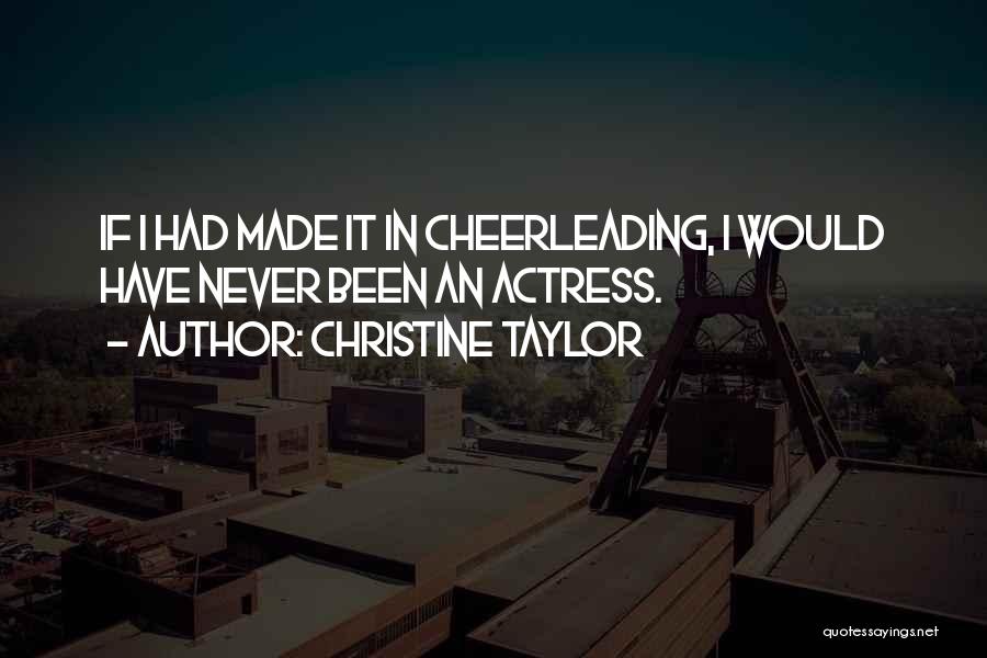 Christine Taylor Quotes: If I Had Made It In Cheerleading, I Would Have Never Been An Actress.