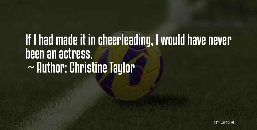 Christine Taylor Quotes: If I Had Made It In Cheerleading, I Would Have Never Been An Actress.