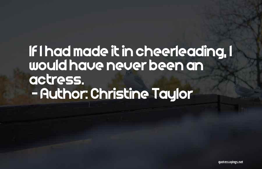 Christine Taylor Quotes: If I Had Made It In Cheerleading, I Would Have Never Been An Actress.