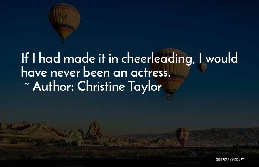 Christine Taylor Quotes: If I Had Made It In Cheerleading, I Would Have Never Been An Actress.