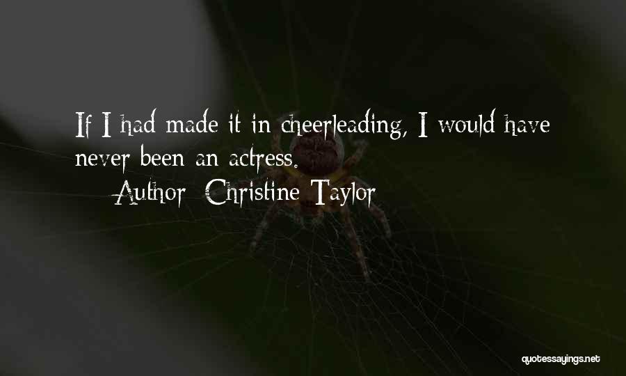Christine Taylor Quotes: If I Had Made It In Cheerleading, I Would Have Never Been An Actress.