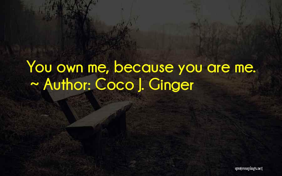 Coco J. Ginger Quotes: You Own Me, Because You Are Me.
