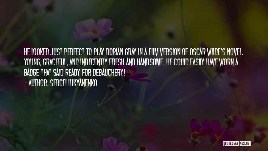 Sergei Lukyanenko Quotes: He Looked Just Perfect To Play Dorian Gray In A Film Version Of Oscar Wilde's Novel. Young, Graceful, And Indecently