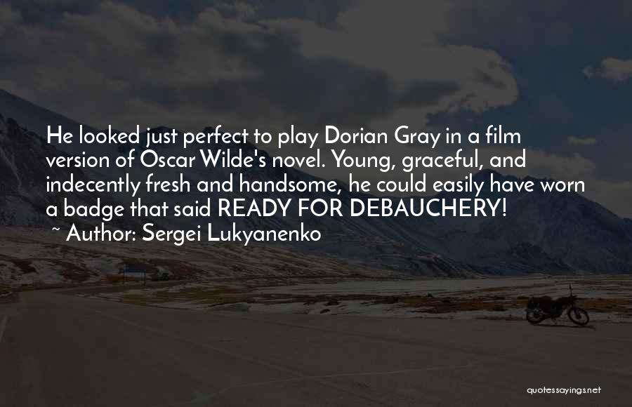 Sergei Lukyanenko Quotes: He Looked Just Perfect To Play Dorian Gray In A Film Version Of Oscar Wilde's Novel. Young, Graceful, And Indecently