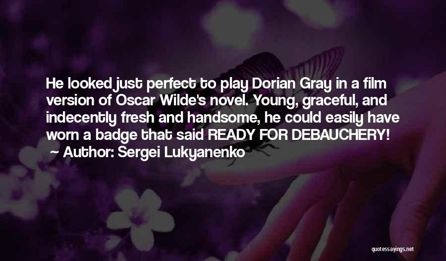 Sergei Lukyanenko Quotes: He Looked Just Perfect To Play Dorian Gray In A Film Version Of Oscar Wilde's Novel. Young, Graceful, And Indecently