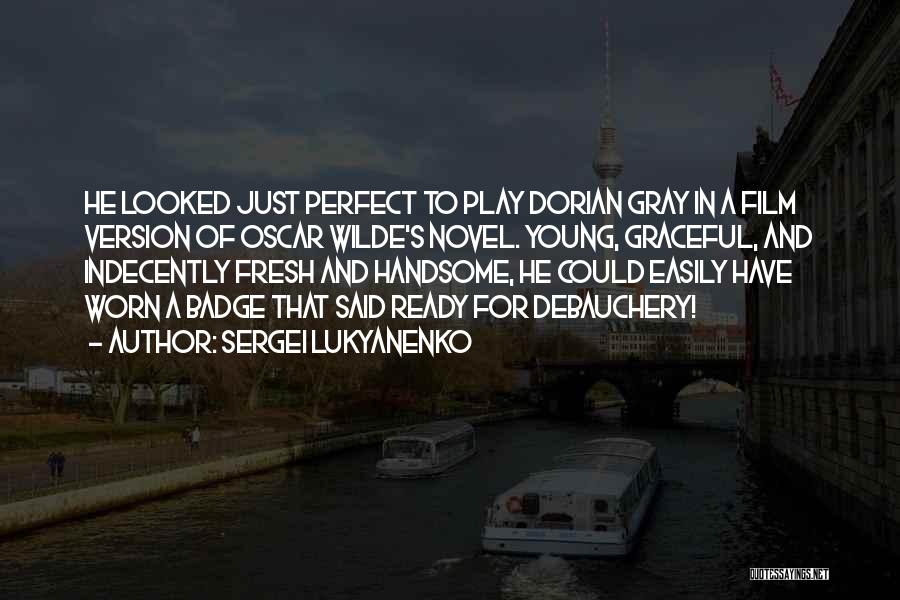 Sergei Lukyanenko Quotes: He Looked Just Perfect To Play Dorian Gray In A Film Version Of Oscar Wilde's Novel. Young, Graceful, And Indecently