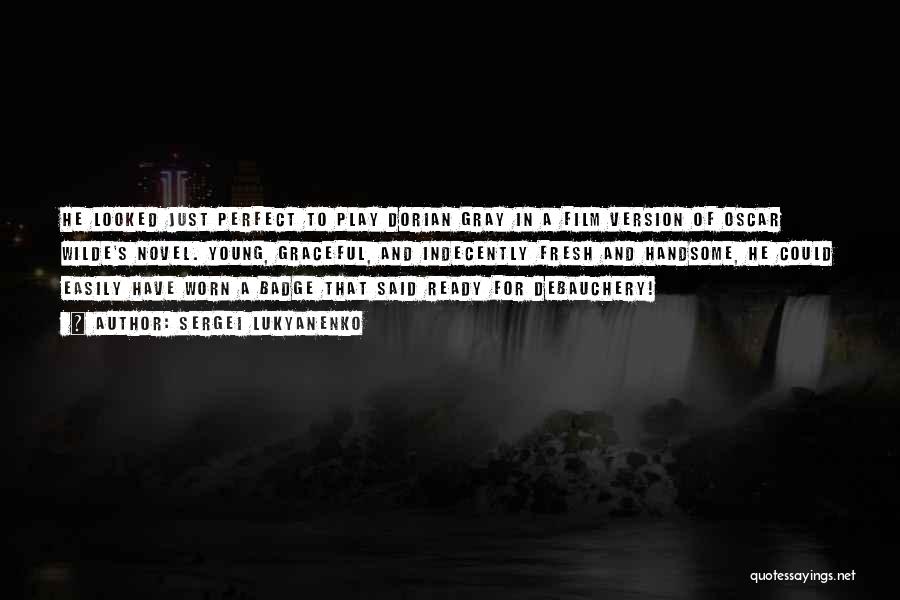 Sergei Lukyanenko Quotes: He Looked Just Perfect To Play Dorian Gray In A Film Version Of Oscar Wilde's Novel. Young, Graceful, And Indecently