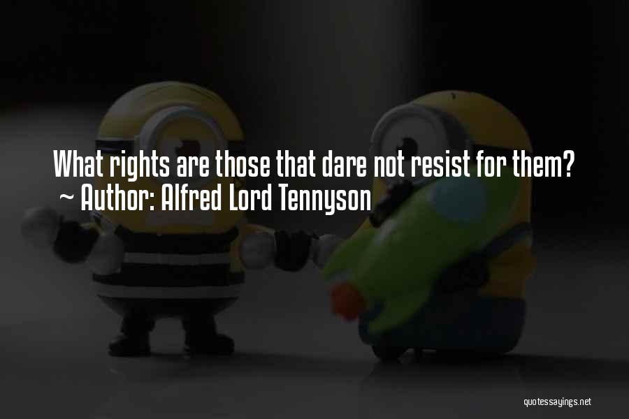 Alfred Lord Tennyson Quotes: What Rights Are Those That Dare Not Resist For Them?