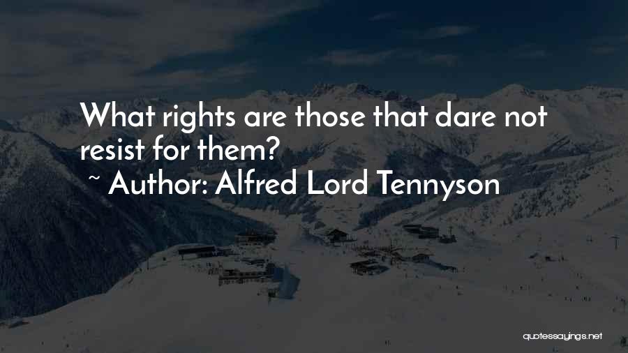 Alfred Lord Tennyson Quotes: What Rights Are Those That Dare Not Resist For Them?