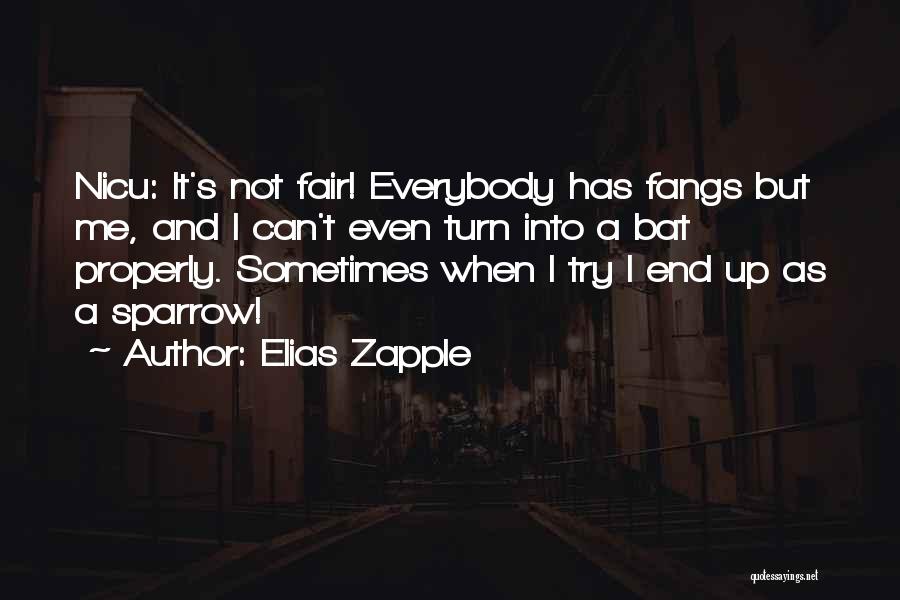 Elias Zapple Quotes: Nicu: It's Not Fair! Everybody Has Fangs But Me, And I Can't Even Turn Into A Bat Properly. Sometimes When