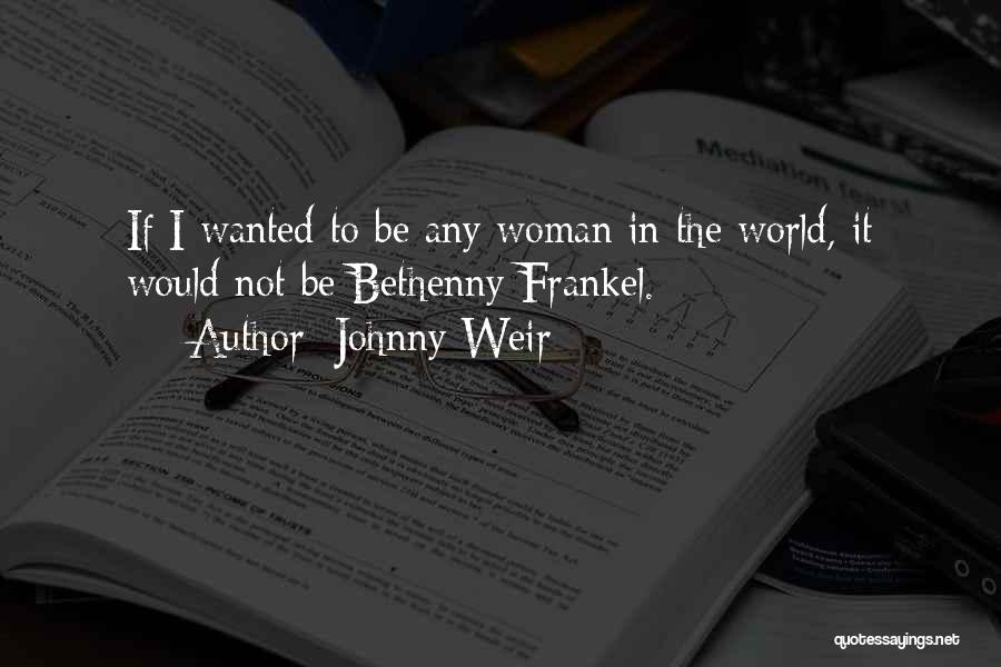 Johnny Weir Quotes: If I Wanted To Be Any Woman In The World, It Would Not Be Bethenny Frankel.