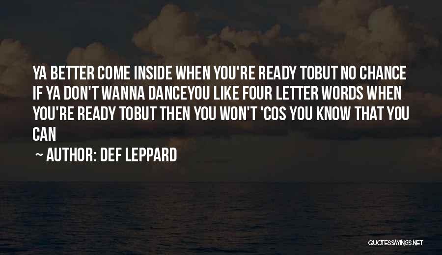 Def Leppard Quotes: Ya Better Come Inside When You're Ready Tobut No Chance If Ya Don't Wanna Danceyou Like Four Letter Words When