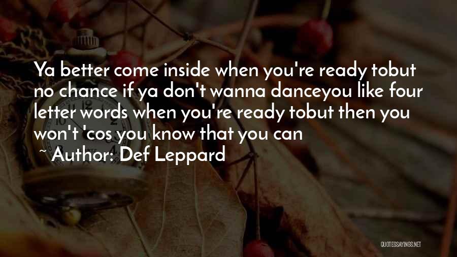 Def Leppard Quotes: Ya Better Come Inside When You're Ready Tobut No Chance If Ya Don't Wanna Danceyou Like Four Letter Words When