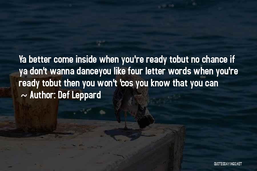 Def Leppard Quotes: Ya Better Come Inside When You're Ready Tobut No Chance If Ya Don't Wanna Danceyou Like Four Letter Words When