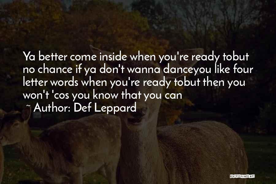 Def Leppard Quotes: Ya Better Come Inside When You're Ready Tobut No Chance If Ya Don't Wanna Danceyou Like Four Letter Words When