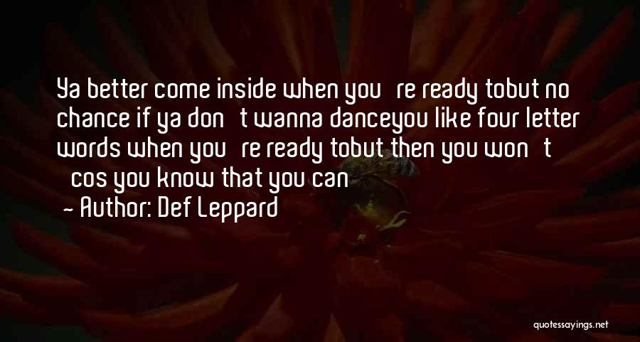 Def Leppard Quotes: Ya Better Come Inside When You're Ready Tobut No Chance If Ya Don't Wanna Danceyou Like Four Letter Words When