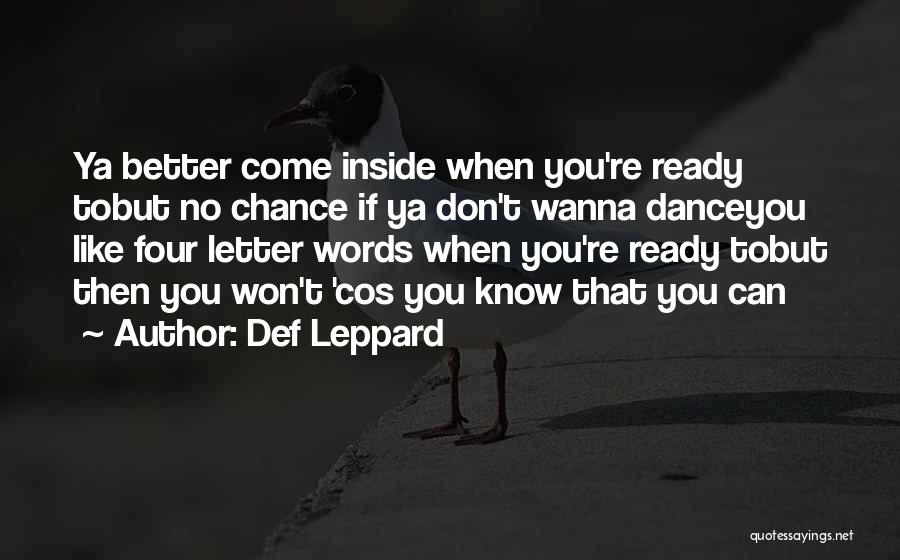 Def Leppard Quotes: Ya Better Come Inside When You're Ready Tobut No Chance If Ya Don't Wanna Danceyou Like Four Letter Words When