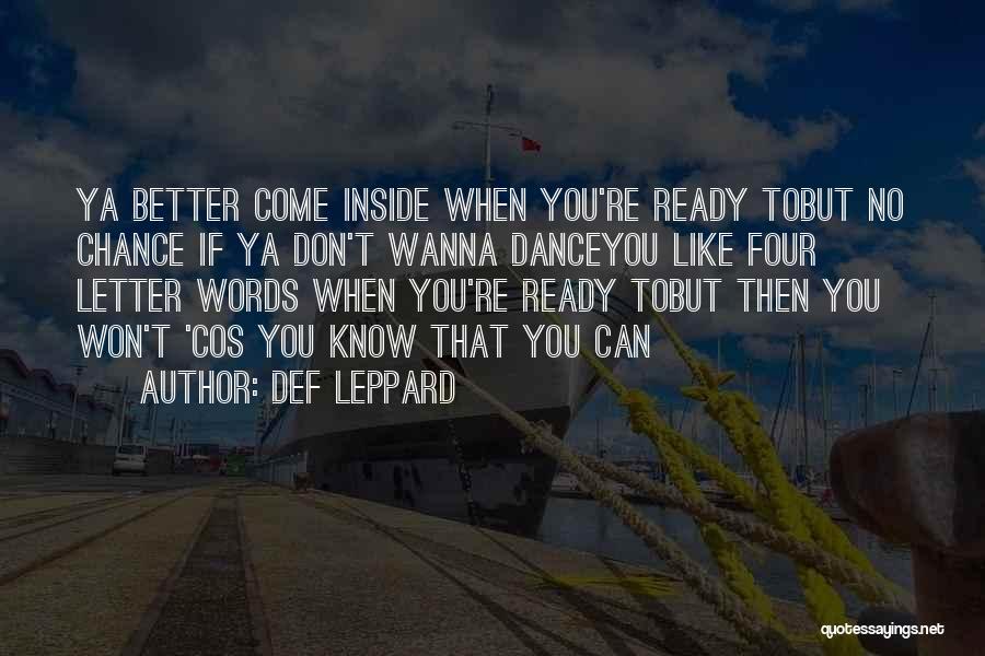 Def Leppard Quotes: Ya Better Come Inside When You're Ready Tobut No Chance If Ya Don't Wanna Danceyou Like Four Letter Words When