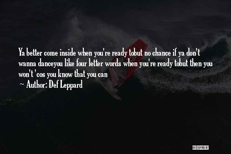 Def Leppard Quotes: Ya Better Come Inside When You're Ready Tobut No Chance If Ya Don't Wanna Danceyou Like Four Letter Words When