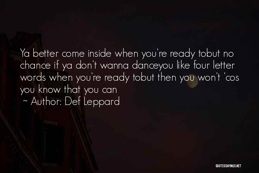 Def Leppard Quotes: Ya Better Come Inside When You're Ready Tobut No Chance If Ya Don't Wanna Danceyou Like Four Letter Words When