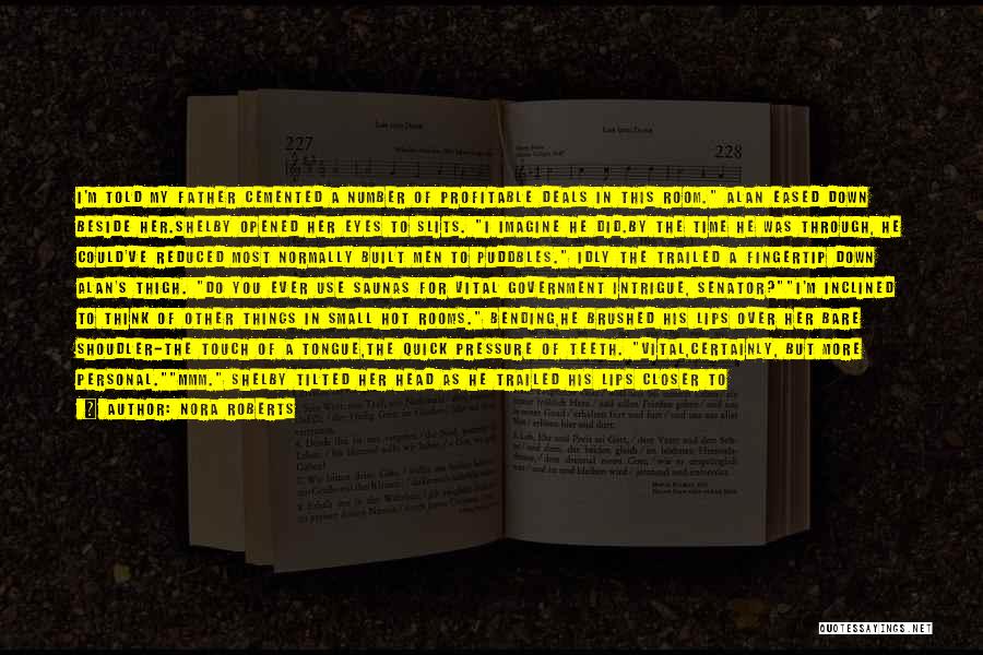 Nora Roberts Quotes: I'm Told My Father Cemented A Number Of Profitable Deals In This Room. Alan Eased Down Beside Her.shelby Opened Her