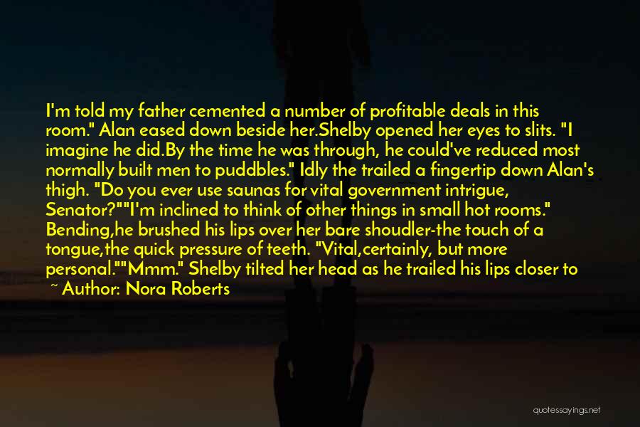 Nora Roberts Quotes: I'm Told My Father Cemented A Number Of Profitable Deals In This Room. Alan Eased Down Beside Her.shelby Opened Her