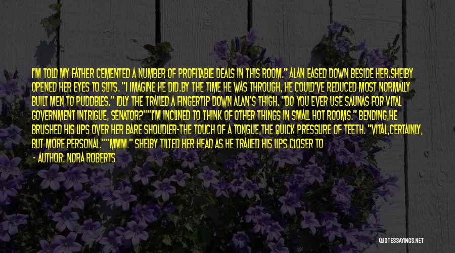 Nora Roberts Quotes: I'm Told My Father Cemented A Number Of Profitable Deals In This Room. Alan Eased Down Beside Her.shelby Opened Her